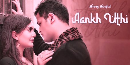 AANKH UTHI LYRICS – SHREY SINGHAL