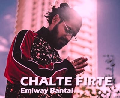 CHALTE FIRTE LYRICS – EMIWAY BANTAI