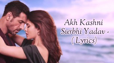 Akh Kashni Lyrics sung By Surbhi Yadav, Nakul Chugh & Shashwat Sachdev