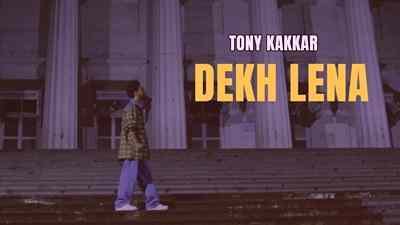 Dekh Lena Lyrics sung by Tonny Kakkar